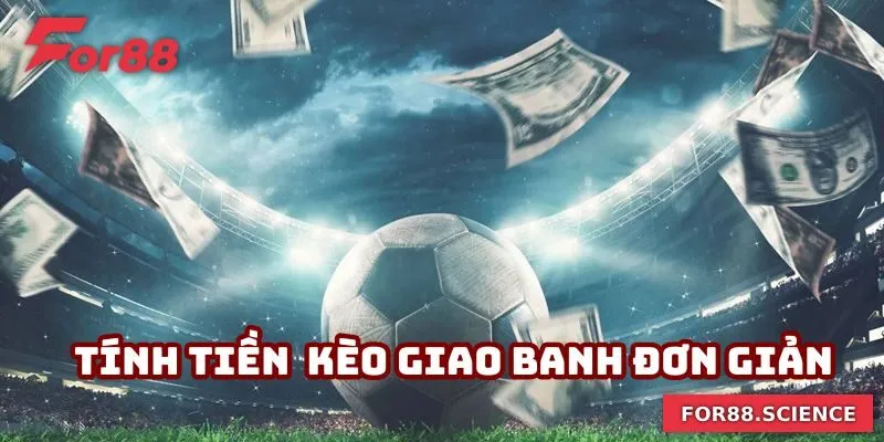 Kèo Giao Banh - Kèo Cược Hấp Dẫn Hàng Đầu Tại For88 Cách tính tiền kèo giao banh đơn giản