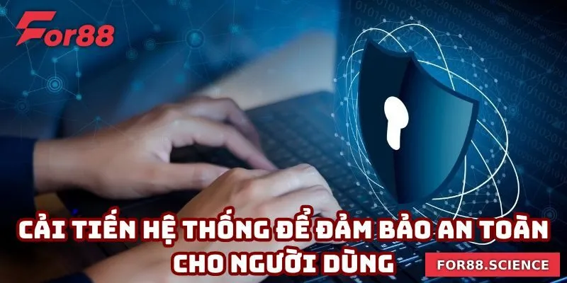 Chính Sách Bảo Mật For88 - Sự An Tâm Khi Tham Gia Cá Cược Cải tiến hệ thống để đảm bảo an toàn cho người dùng