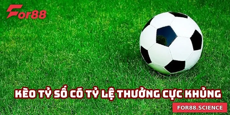 Kèo Tỷ Số - Nắm Bắt Cơ Hội Làm Giàu Nhanh Chóng Cùng For88 Kèo tỷ số có tỷ lệ thưởng cực khủng