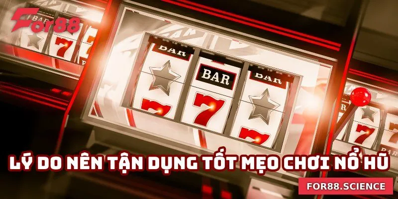Mẹo Chơi Nổ Hũ Giúp Bạn Quay Thưởng Trúng Lớn Tại For88 Lý do bạn nên tận dụng tốt mẹo chơi nổ hũ