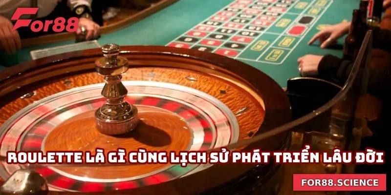 Roulette Là Gì? Chinh Phục Đỉnh Cao Cá Cược Cùng For88 Roulette là gì cùng lịch sử phát triển lâu đời
