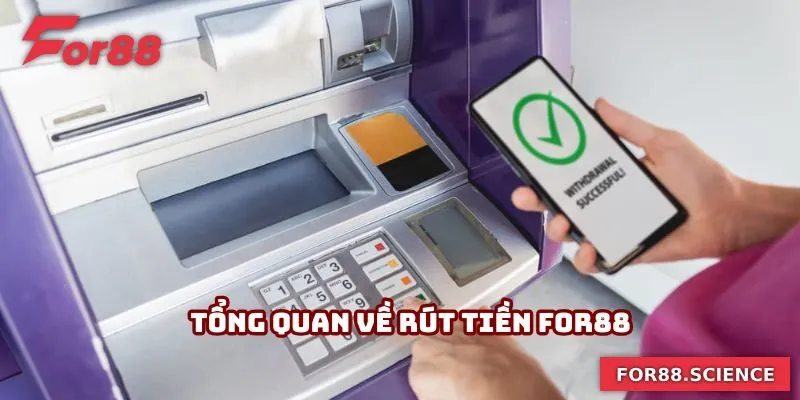 Rút Tiền For88 Nhanh, Không Lỗi - Hướng Dẫn Chuẩn Từng Bước Tổng quan về rút tiền For88