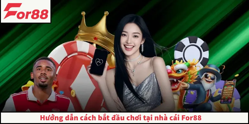 Hướng dẫn cách bắt đầu chơi tại nhà cái For88
